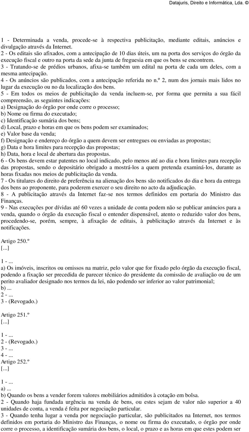 3 - Tratando-se de prédios urbanos, afixa-se também um edital na porta de cada um deles, com a mesma antecipação. 4 - Os anúncios são publicados, com a antecipação referida no n.