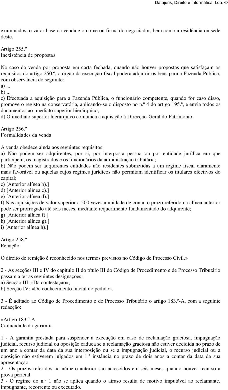 º, o órgão da execução fiscal poderá adquirir os bens para a Fazenda Pública, com observância do seguinte: a)... b).