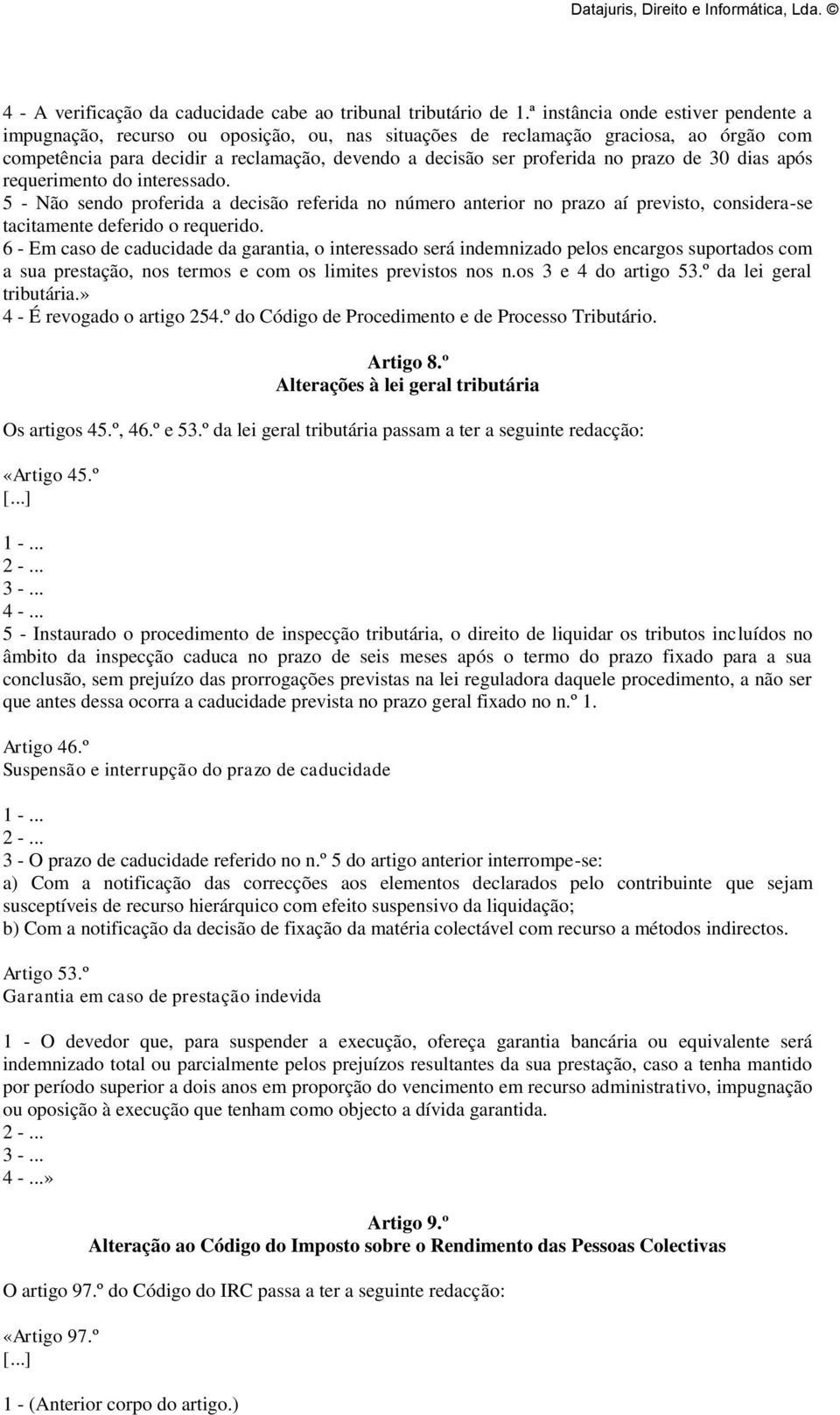 prazo de 30 dias após requerimento do interessado. 5 - Não sendo proferida a decisão referida no número anterior no prazo aí previsto, considera-se tacitamente deferido o requerido.