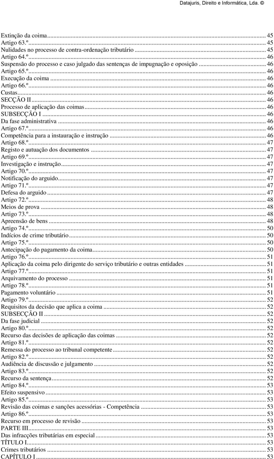 .. 46 Artigo 68.º... 47 Registo e autuação dos documentos... 47 Artigo 69.º... 47 Investigação e instrução... 47 Artigo 70.º... 47 Notificação do arguido... 47 Artigo 71.º... 47 Defesa do arguido.