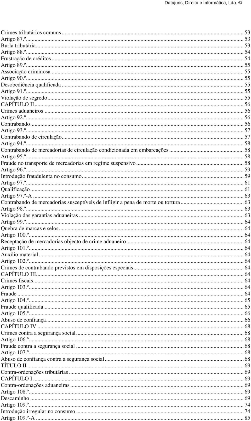 .. 58 Artigo 95.º... 58 Fraude no transporte de mercadorias em regime suspensivo... 58 Artigo 96.º... 59 Introdução fraudulenta no consumo... 59 Artigo 97.º... 61 Qualificação... 61 Artigo 97.º-A.