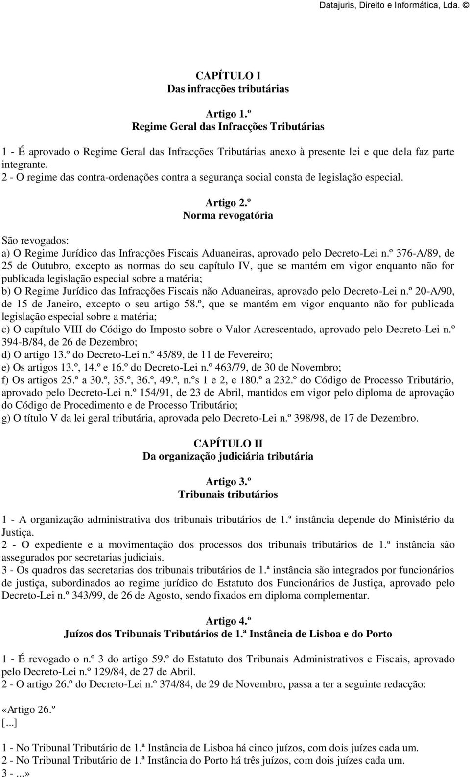 º Norma revogatória São revogados: a) O Regime Jurídico das Infracções Fiscais Aduaneiras, aprovado pelo Decreto-Lei n.