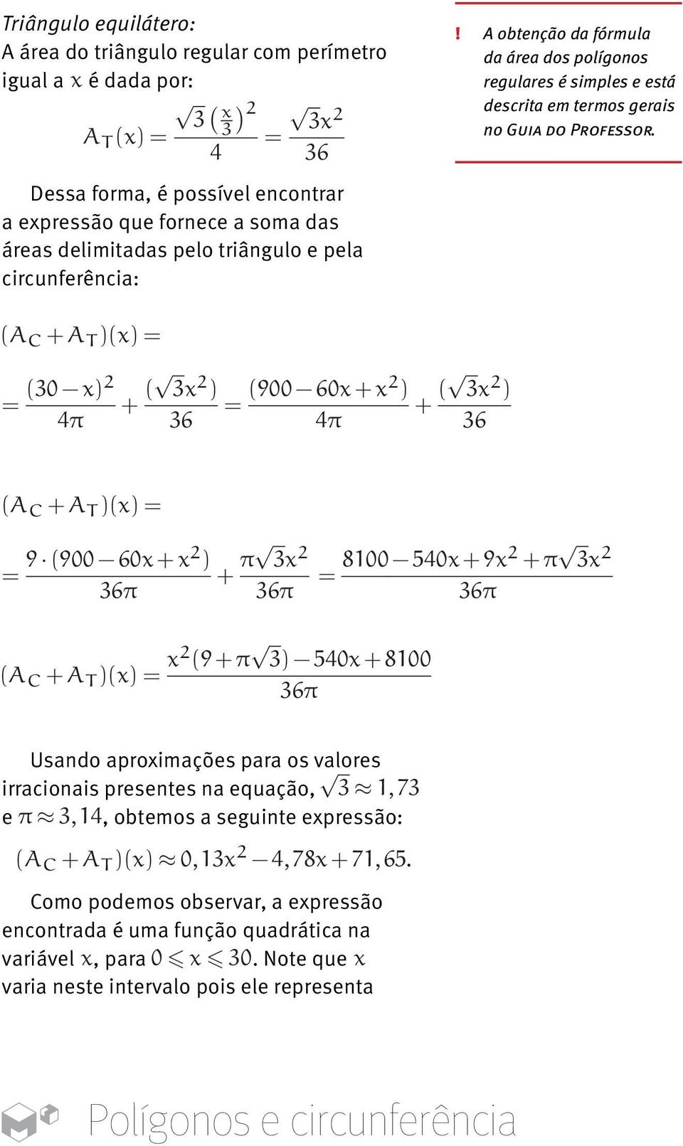 A obtenção da fórmula da área dos polígonos regulares é simples e está descrita em termos gerais no Guia do Professor.