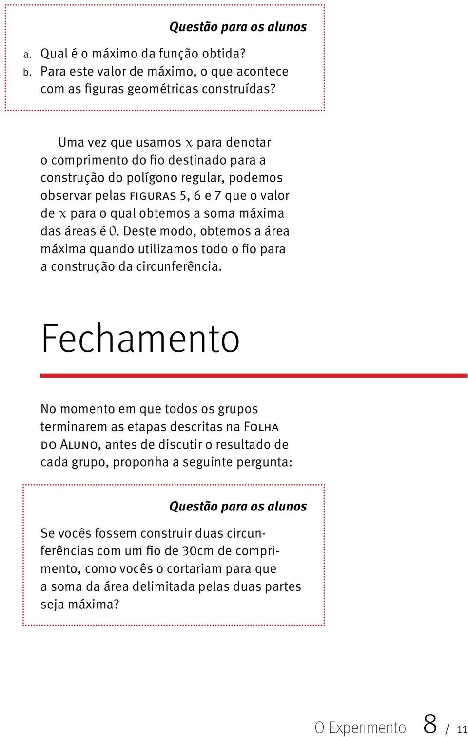 áreas é. Deste modo, obtemos a área máxima quando utilizamos todo o fio para a construção da circunferência.