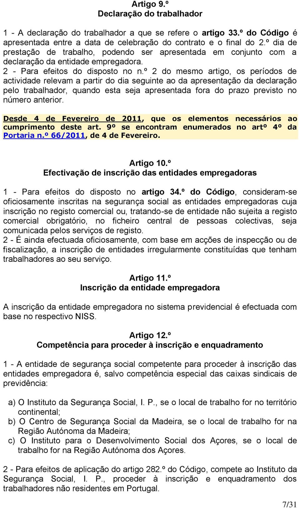 º 2 do mesmo artigo, os períodos de actividade relevam a partir do dia seguinte ao da apresentação da declaração pelo trabalhador, quando esta seja apresentada fora do prazo previsto no número