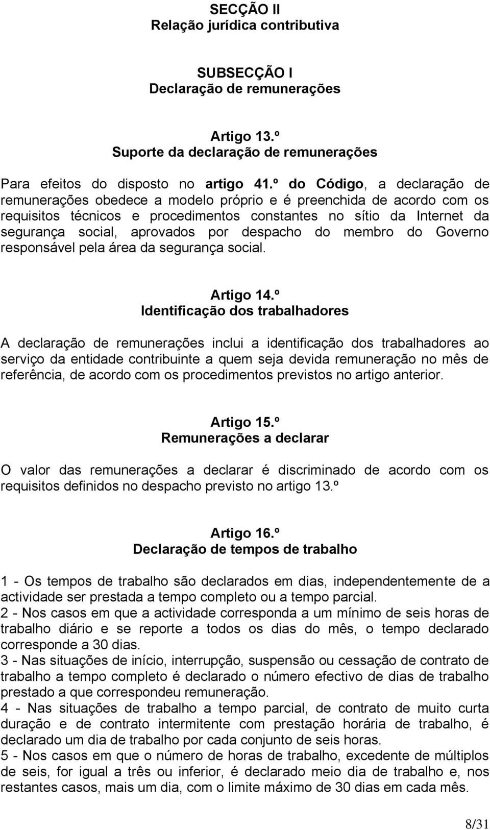 por despacho do membro do Governo responsável pela área da segurança social. Artigo 14.