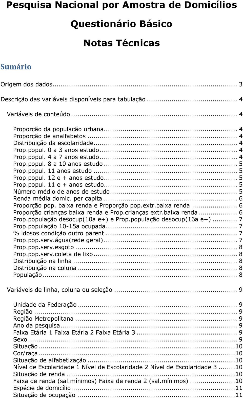 .. 5 Prop.popul. 11 anos estudo... 5 Prop.popul. 12 e + anos estudo... 5 Prop.popul. 11 e + anos estudo... 5 Número médio de anos de estudo... 5 Renda média domic. per capita... 6 Proporção pop.