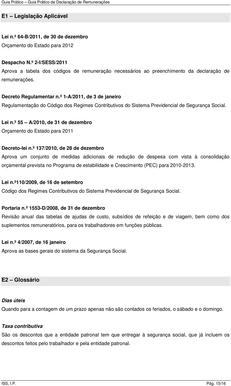 º 1-A/2011, de 3 de janeiro Regulamentação do Código dos Regimes Contributivos do Sistema Previdencial de Segurança Social. Lei n.