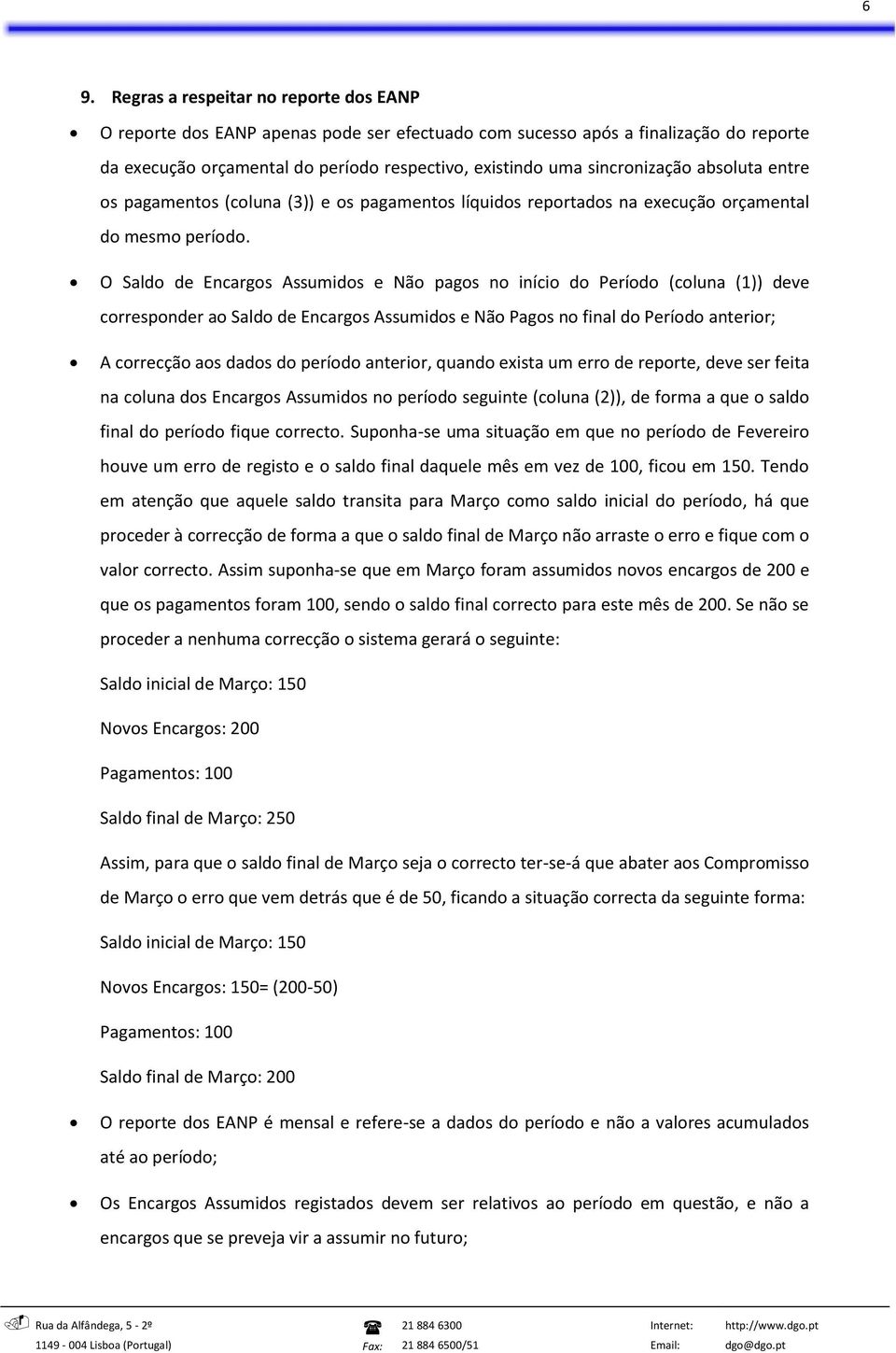 O Saldo de Encargos Assumidos e Não pagos no início do Período (coluna (1)) deve corresponder ao Saldo de Encargos Assumidos e Não Pagos no final do Período anterior; A correcção aos dados do período