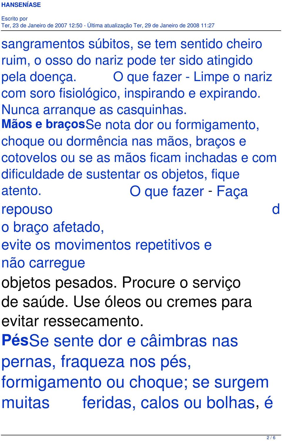 Mãos e braçosse nota dor ou formigamento, choque ou dormência nas mãos, braços e cotovelos ou se as mãos ficam inchadas e com dificuldade de sustentar os objetos, fique