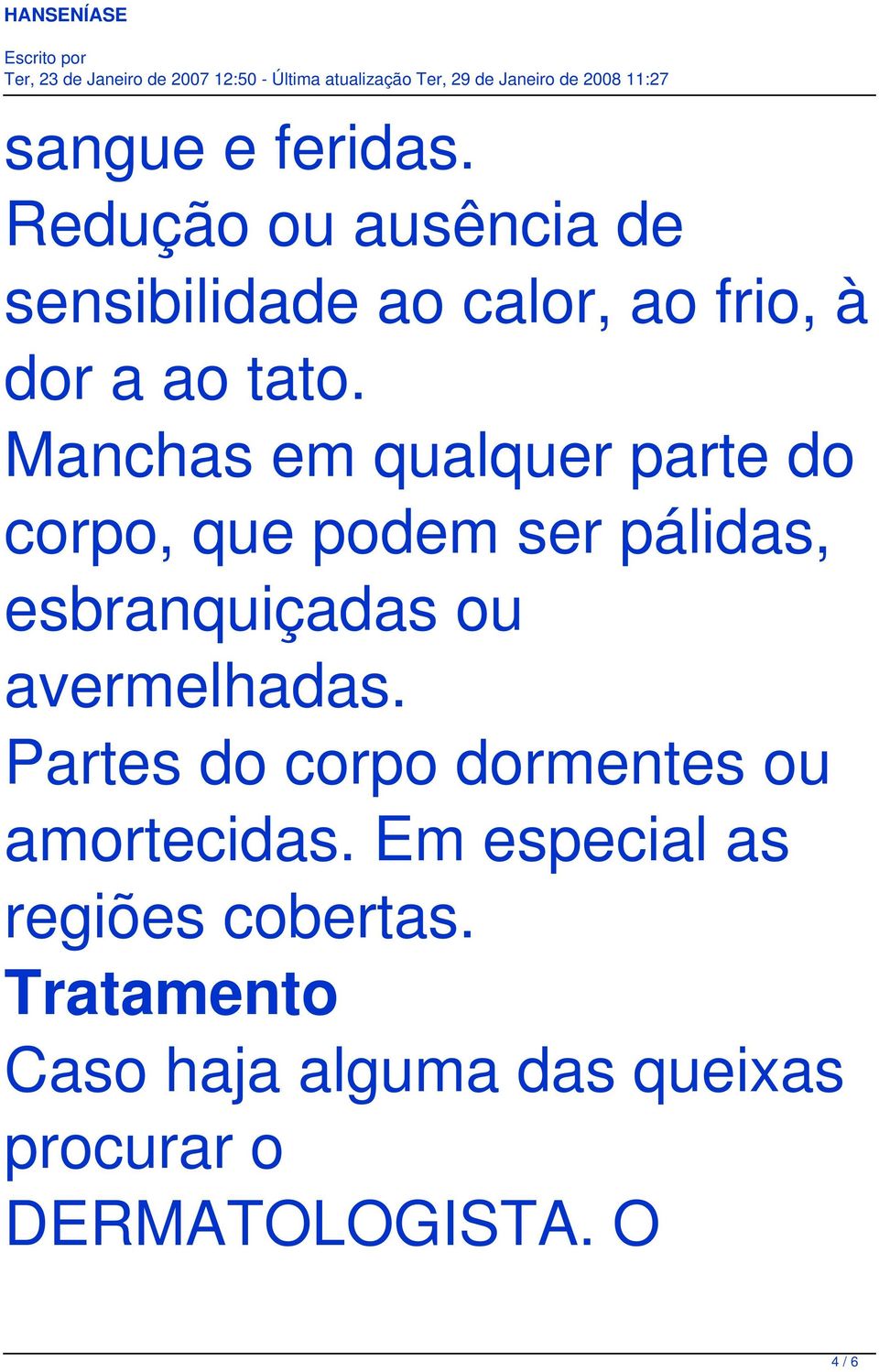 Manchas em qualquer parte do corpo, que podem ser pálidas, esbranquiçadas ou