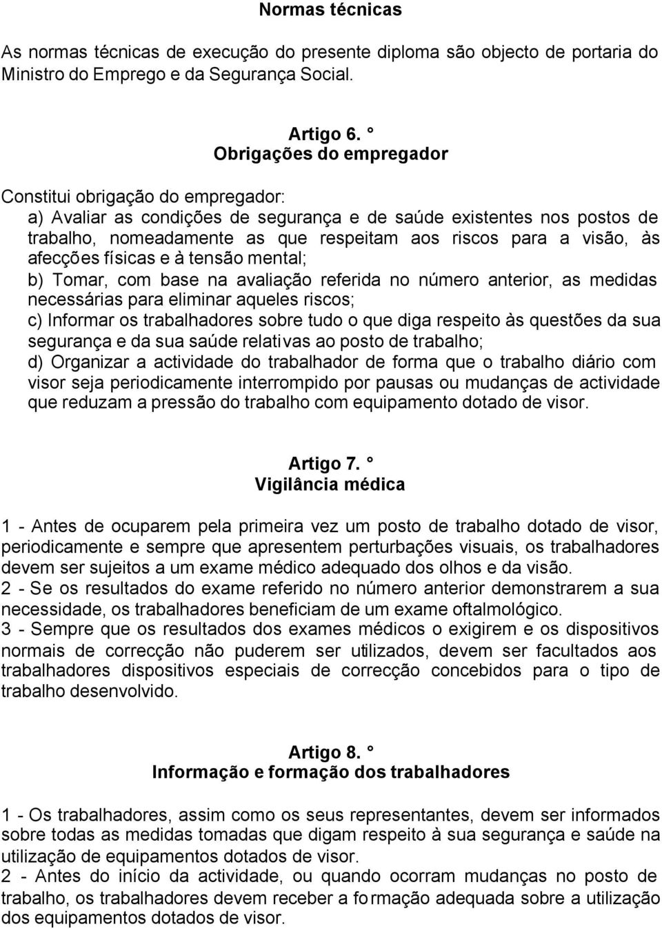 às afecções físicas e à tensão mental; b) Tomar, com base na avaliação referida no número anterior, as medidas necessárias para eliminar aqueles riscos; c) Informar os trabalhadores sobre tudo o que