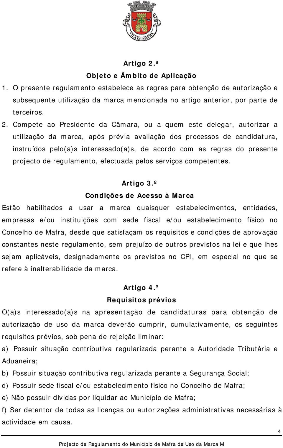 Compete ao Presidente da Câmara, ou a quem este delegar, autorizar a utilização da marca, após prévia avaliação dos processos de candidatura, instruídos pelo(a)s interessado(a)s, de acordo com as