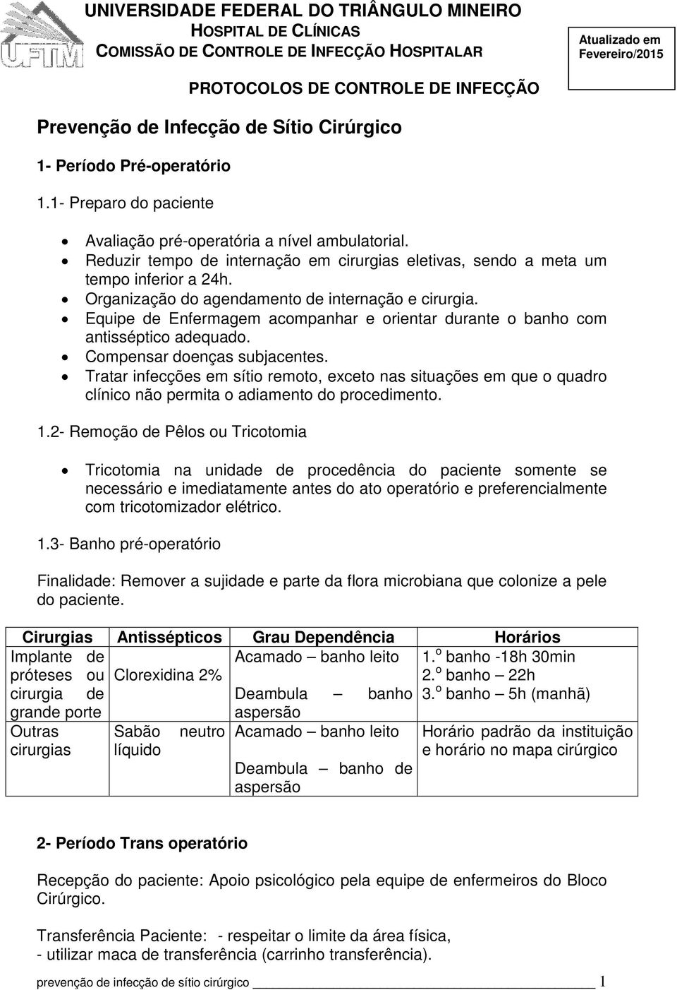 Equipe de Enfermagem acompanhar e orientar durante o banho com antisséptico adequado. Compensar doenças subjacentes.