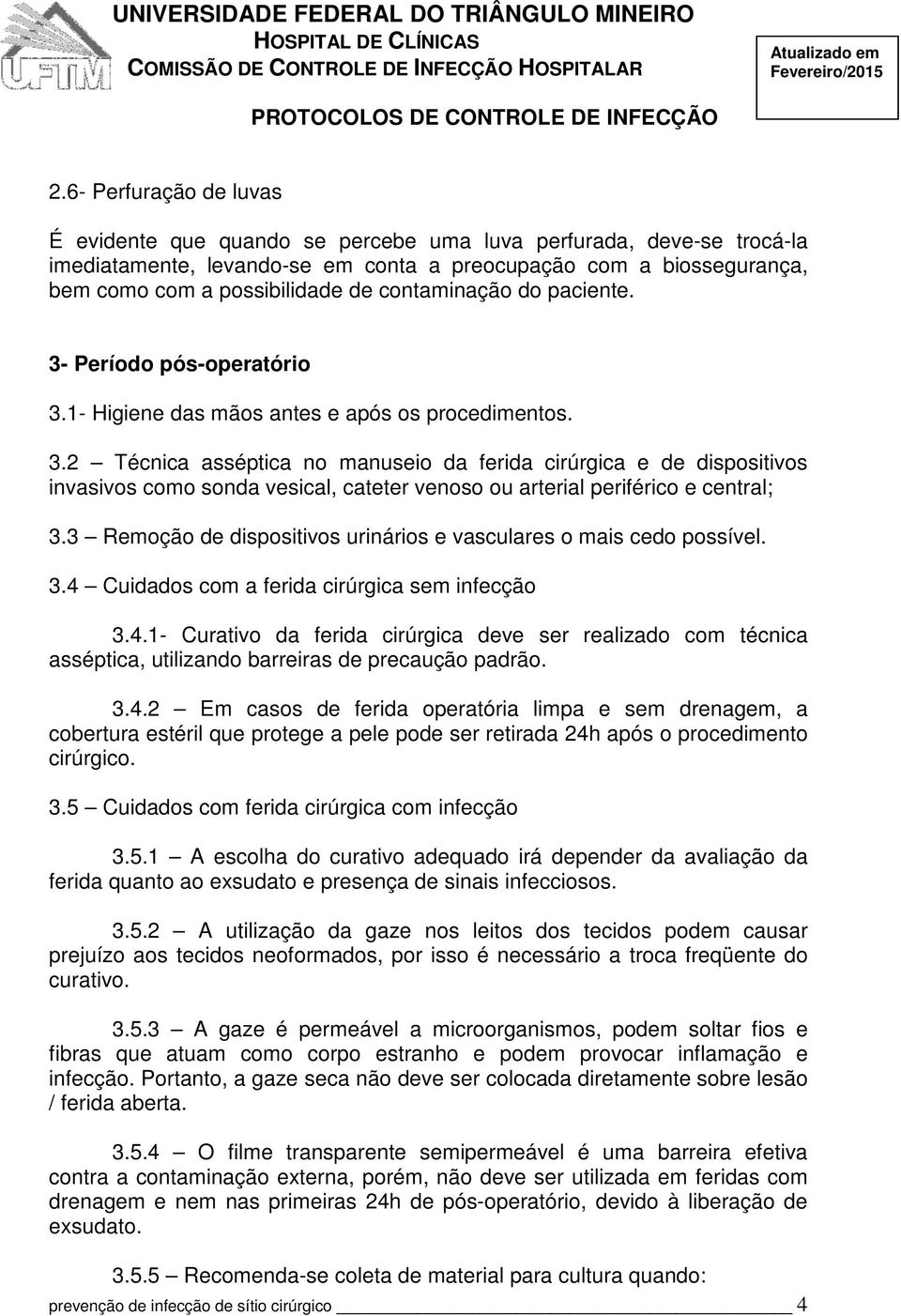 3 Remoção de dispositivos urinários e vasculares o mais cedo possível. 3.4 Cuidados com a ferida cirúrgica sem infecção 3.4.1- Curativo da ferida cirúrgica deve ser realizado com técnica asséptica, utilizando barreiras de precaução padrão.