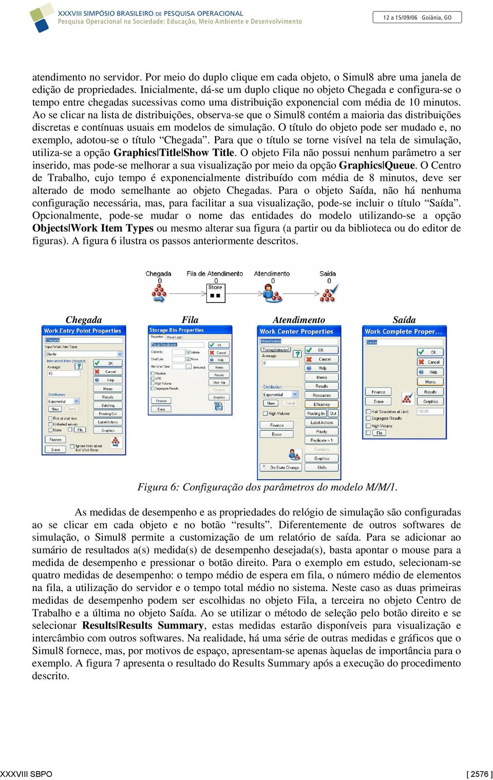 Ao se clicar na lista de distribuições, observa-se que o Simul8 contém a maioria das distribuições discretas e contínuas usuais em modelos de simulação.