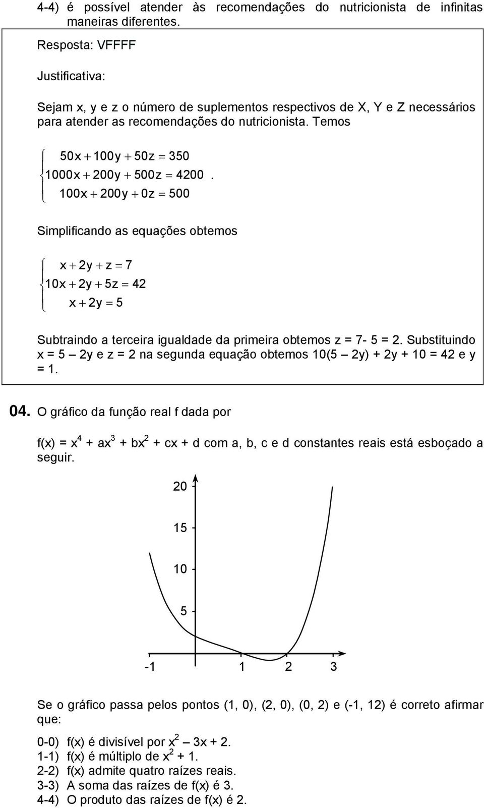 Simplificando as equações obtemos x 2y z 7 10x 2y 5z 42 x 2y 5 Subtraindo a terceira igualdade da primeira obtemos z = 7-5 = 2.