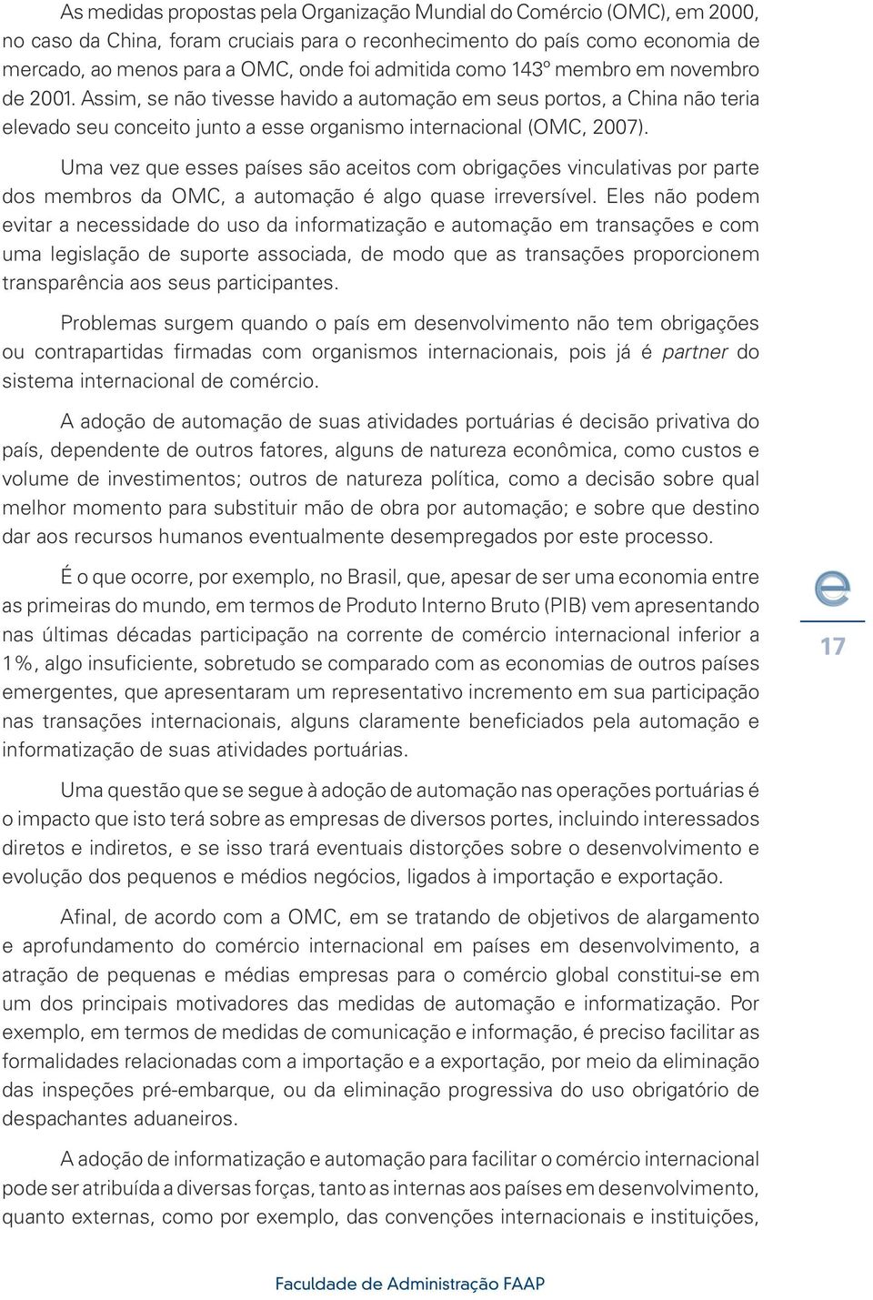 Uma vez que esses países são aceitos com obrigações vinculativas por parte dos membros da OMC, a automação é algo quase irreversível.