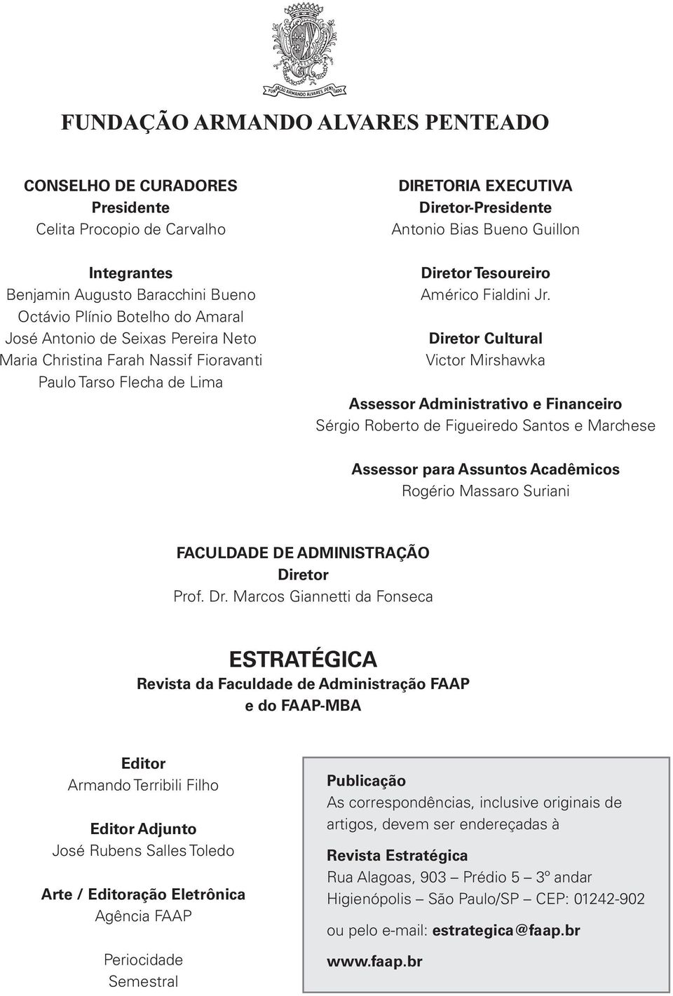 Diretor Cultural Victor Mirshawka Assessor Administrativo e Financeiro Sérgio Roberto de Figueiredo Santos e Marchese Assessor para Assuntos Acadêmicos Rogério Massaro Suriani FACULDADE DE