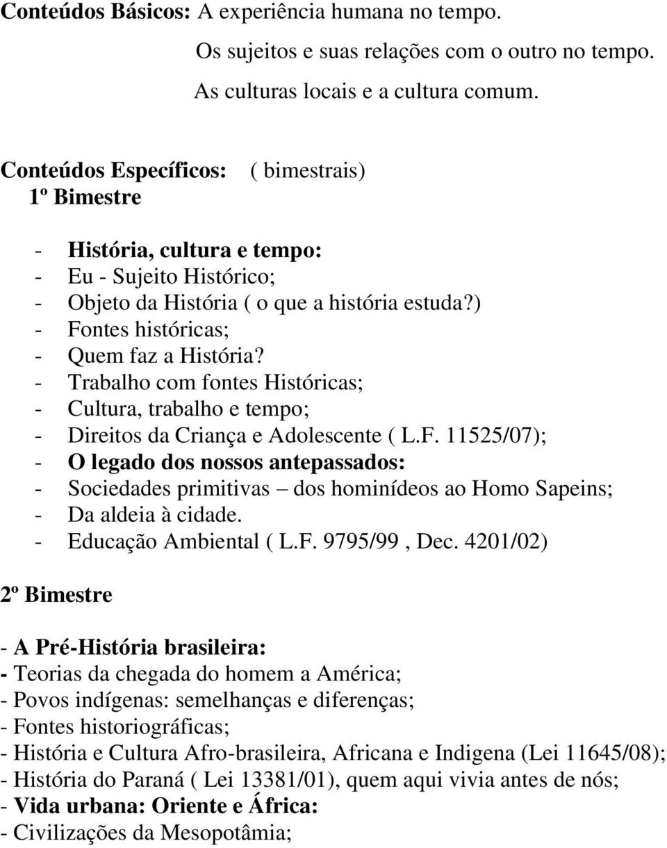 - Trabalho com fontes Históricas; - Cultura, trabalho e tempo; - Direitos da Criança e Adolescente ( L.F.