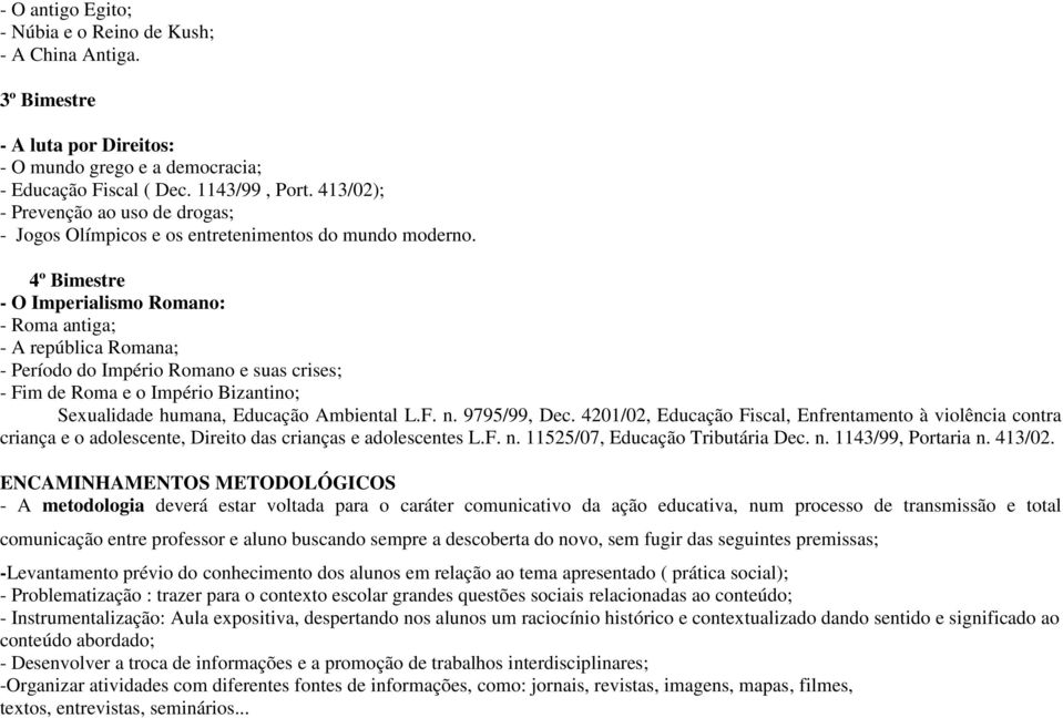 4º Bimestre - O Imperialismo Romano: - Roma antiga; - A república Romana; - Período do Império Romano e suas crises; - Fim de Roma e o Império Bizantino; Sexualidade humana, Educação Ambiental L.F. n.