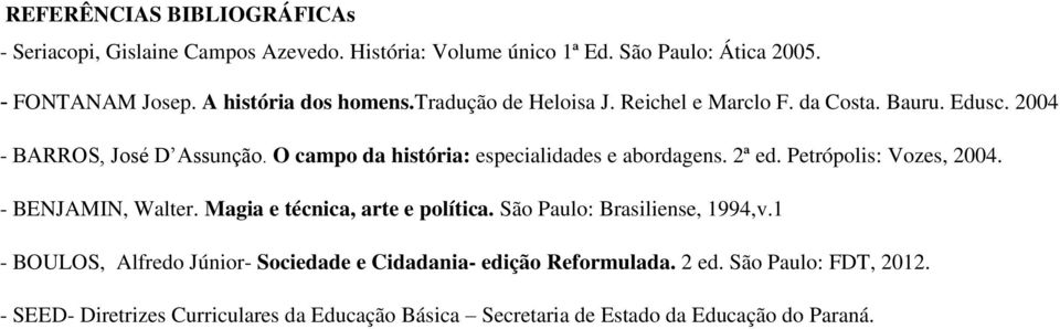 O campo da história: especialidades e abordagens. 2ª ed. Petrópolis: Vozes, 2004. - BENJAMIN, Walter. Magia e técnica, arte e política.