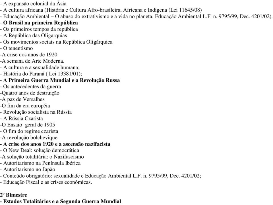 - O Brasil na primeira República - Os primeiros tempos da república - A República das Oligarquias - Os movimentos sociais na República Oligárquica - O tenentismo -A crise dos anos de 1920 -A semana