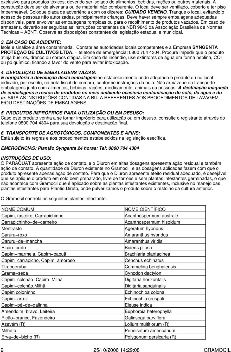 Tranque o local, evitando o acesso de pessoas não autorizadas, principalmente crianças.