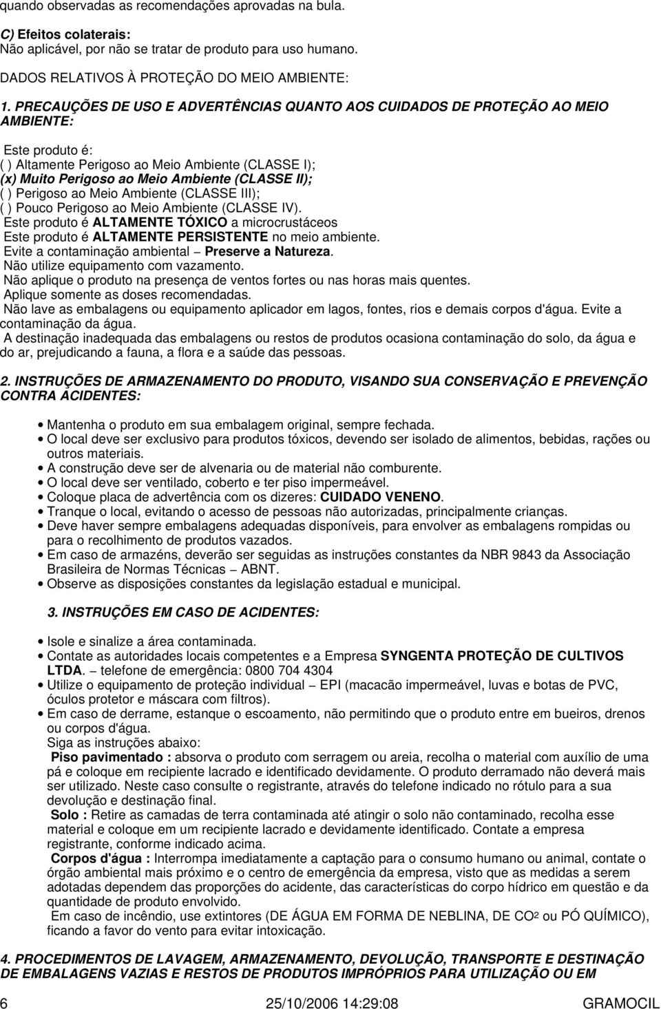 ( ) Perigoso ao Meio Ambiente (CLASSE III); ( ) Pouco Perigoso ao Meio Ambiente (CLASSE IV). Este produto é ALTAMENTE TÓXICO a microcrustáceos Este produto é ALTAMENTE PERSISTENTE no meio ambiente.