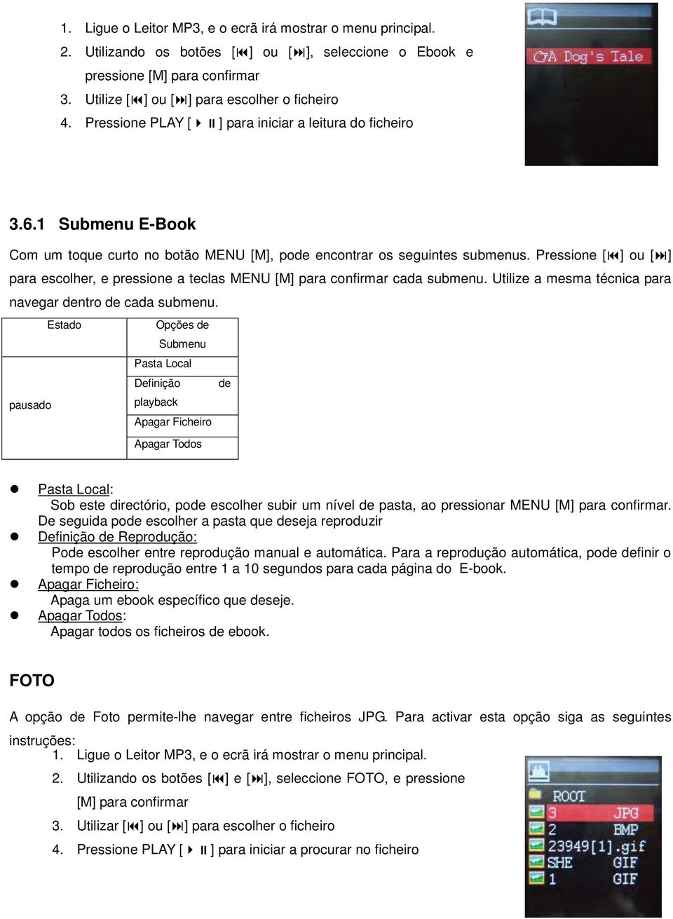 Pressione [] ou [] para escolher, e pressione a teclas MENU [M] para confirmar cada submenu. Utilize a mesma técnica para navegar dentro de cada submenu.