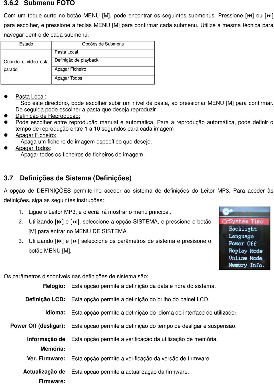 Estado Opções de Submenu Pasta Local Quando o vídeo está Definição de playback parado Apagar Ficheiro Apagar Todos Pasta Local: Sob este directório, pode escolher subir um nível de pasta, ao