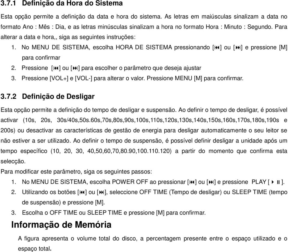 Para alterar a data e hora,, siga as seguintes instruções: 1. No MENU DE SISTEMA, escolha HORA DE SISTEMA pressionando [] ou [] e pressione [M] para confirmar 2.