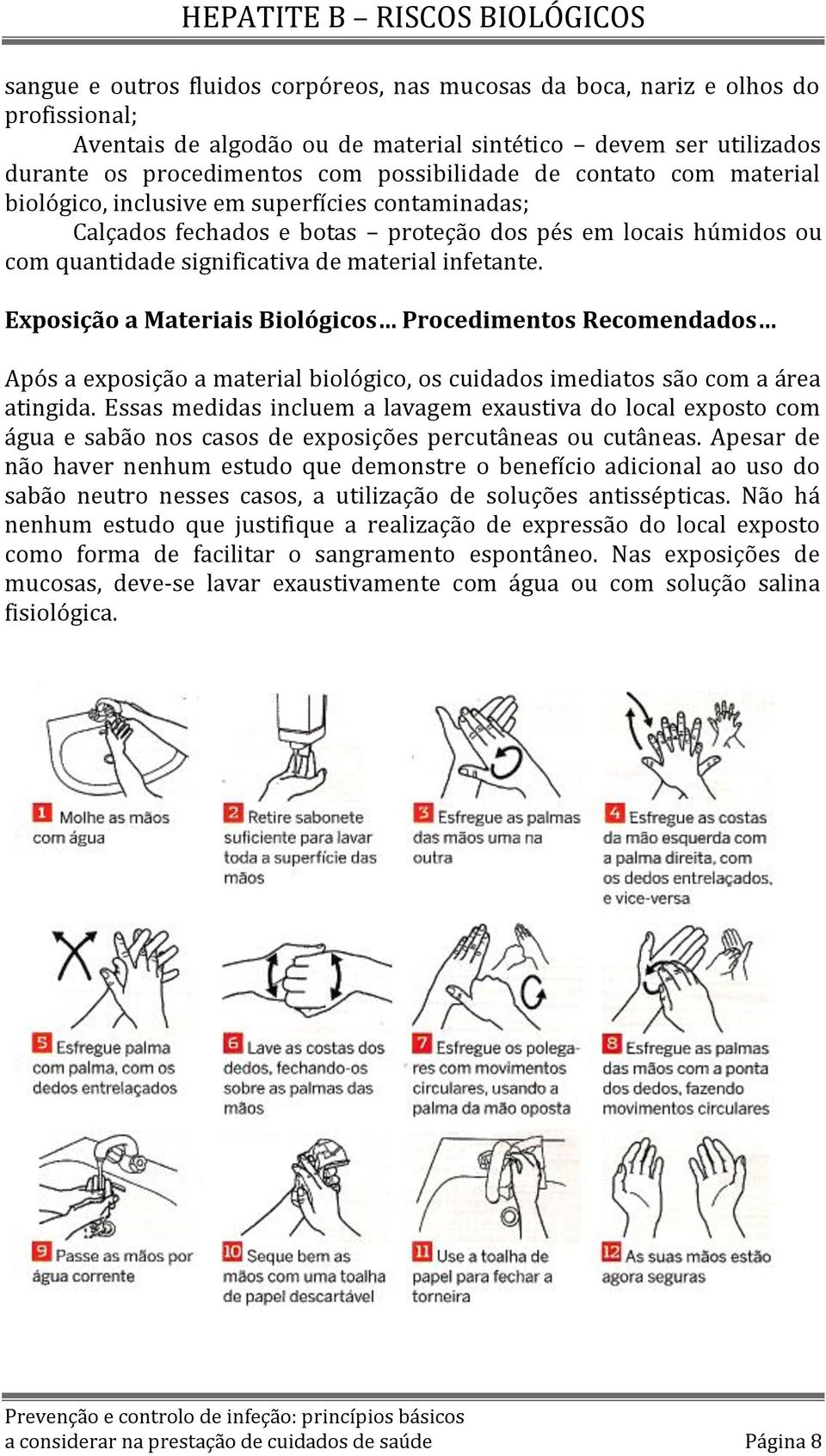 Exposição a Materiais Biológicos Procedimentos Recomendados Após a exposição a material biológico, os cuidados imediatos são com a área atingida.