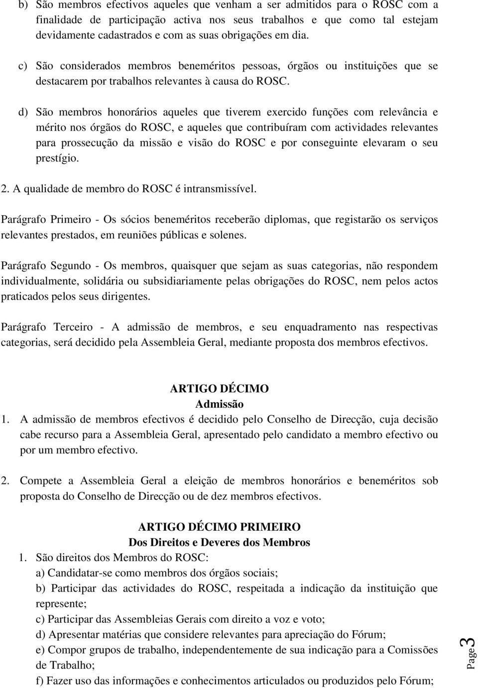 d) São membros honorários aqueles que tiverem exercido funções com relevância e mérito nos órgãos do ROSC, e aqueles que contribuíram com actividades relevantes para prossecução da missão e visão do