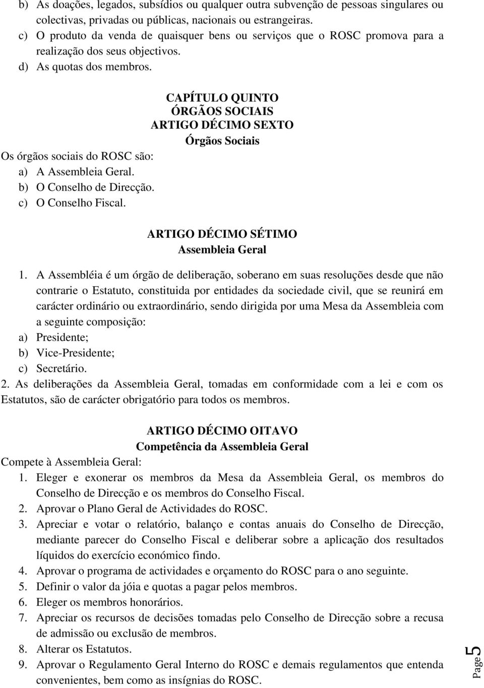 CAPÍTULO QUINTO ÓRGÃOS SOCIAIS ARTIGO DÉCIMO SEXTO Órgãos Sociais Os órgãos sociais do ROSC são: a) A Assembleia Geral. b) O Conselho de Direcção. c) O Conselho Fiscal.