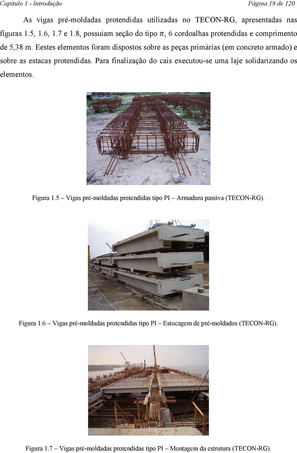 Eestes elementos foram dispostos sobre as peças primárias (em concreto armado) e sobre as estacas protendidas.