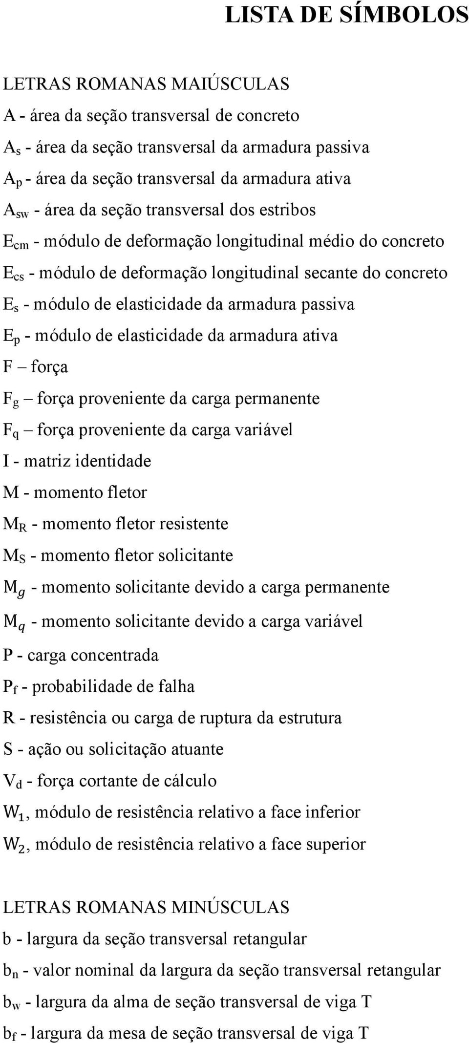 passiva E p - módulo de elasticidade da armadura ativa F força F g força proveniente da carga permanente F q força proveniente da carga variável I - matriz identidade M - momento fletor M R - momento