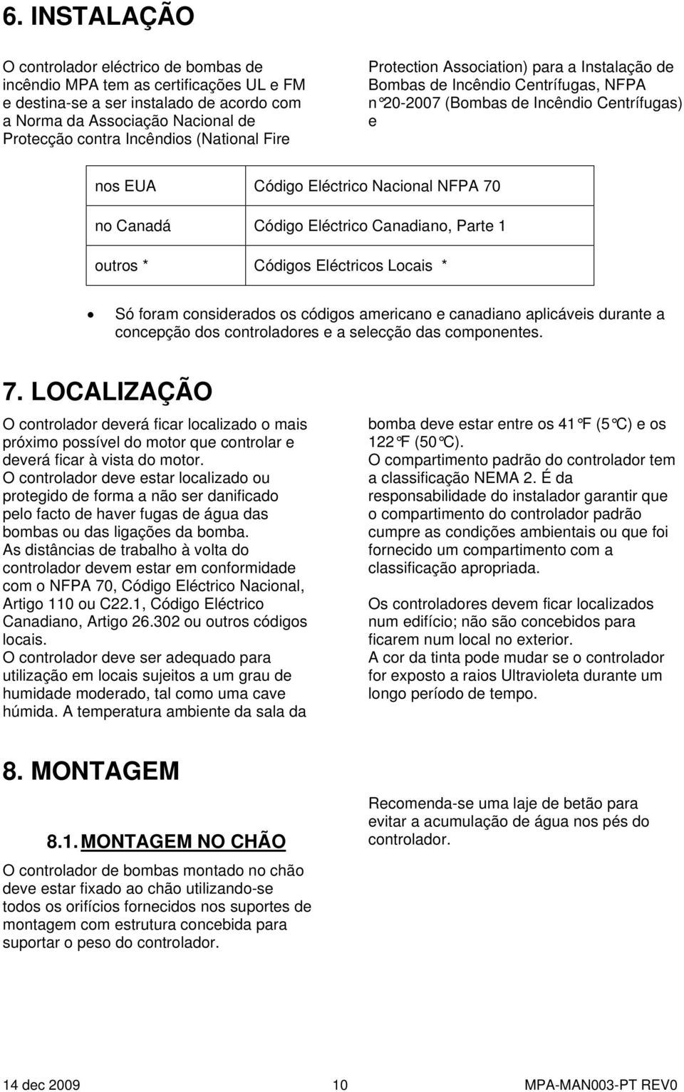 Código Eléctrico Canadiano, Parte 1 outros * Códigos Eléctricos Locais * Só foram considerados os códigos americano e canadiano aplicáveis durante a concepção dos controladores e a selecção das