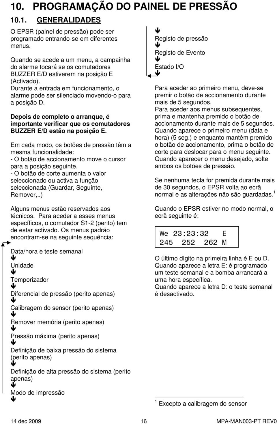 Durante a entrada em funcionamento, o alarme pode ser silenciado movendo-o para a posição D. Depois de completo o arranque, é importante verificar que os comutadores BUZZER E/D estão na posição E.