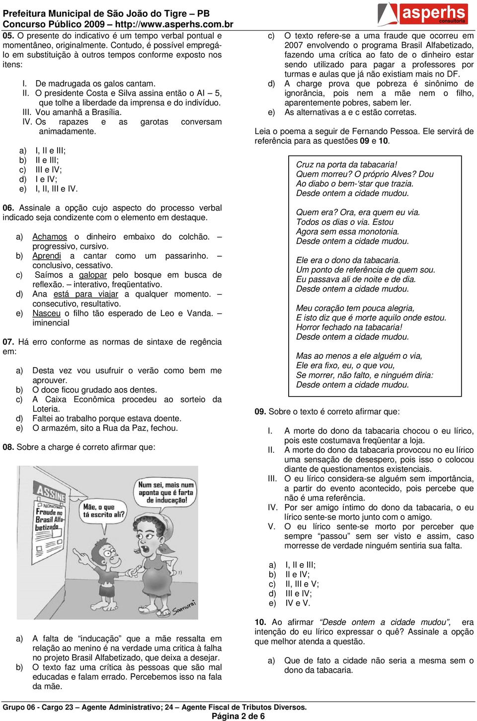 Os rapazes e as garotas conversam animadamente. a) I, II e III; b) II e III; c) III e IV; d) I e IV; e) I, II, III e IV. 06.