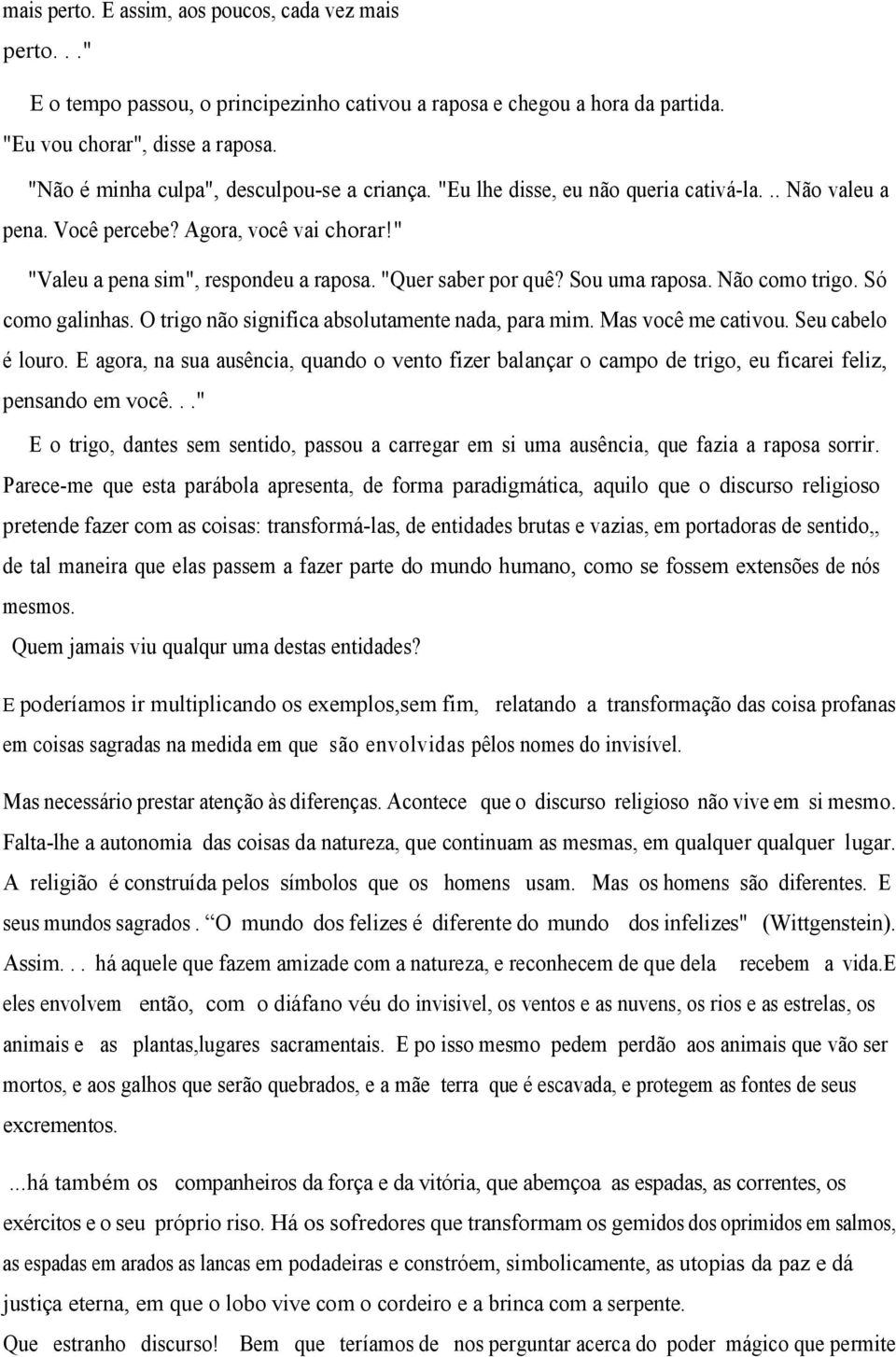 "Quer saber por quê? Sou uma raposa. Não como trigo. Só como galinhas. O trigo não significa absolutamente nada, para mim. Mas você me cativou. Seu cabelo é louro.