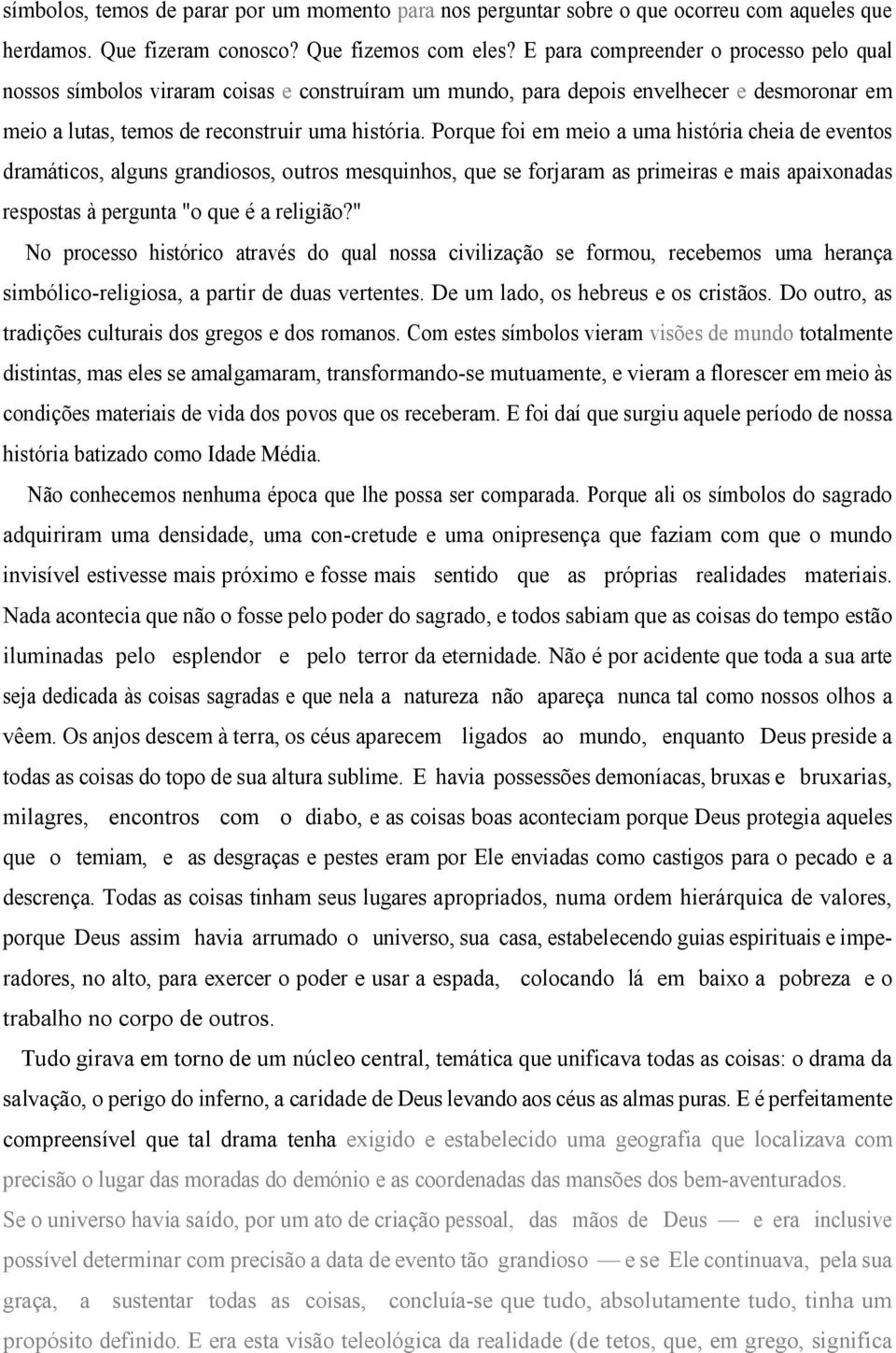 Porque foi em meio a uma história cheia de eventos dramáticos, alguns grandiosos, outros mesquinhos, que se forjaram as primeiras e mais apaixonadas respostas à pergunta "o que é a religião?