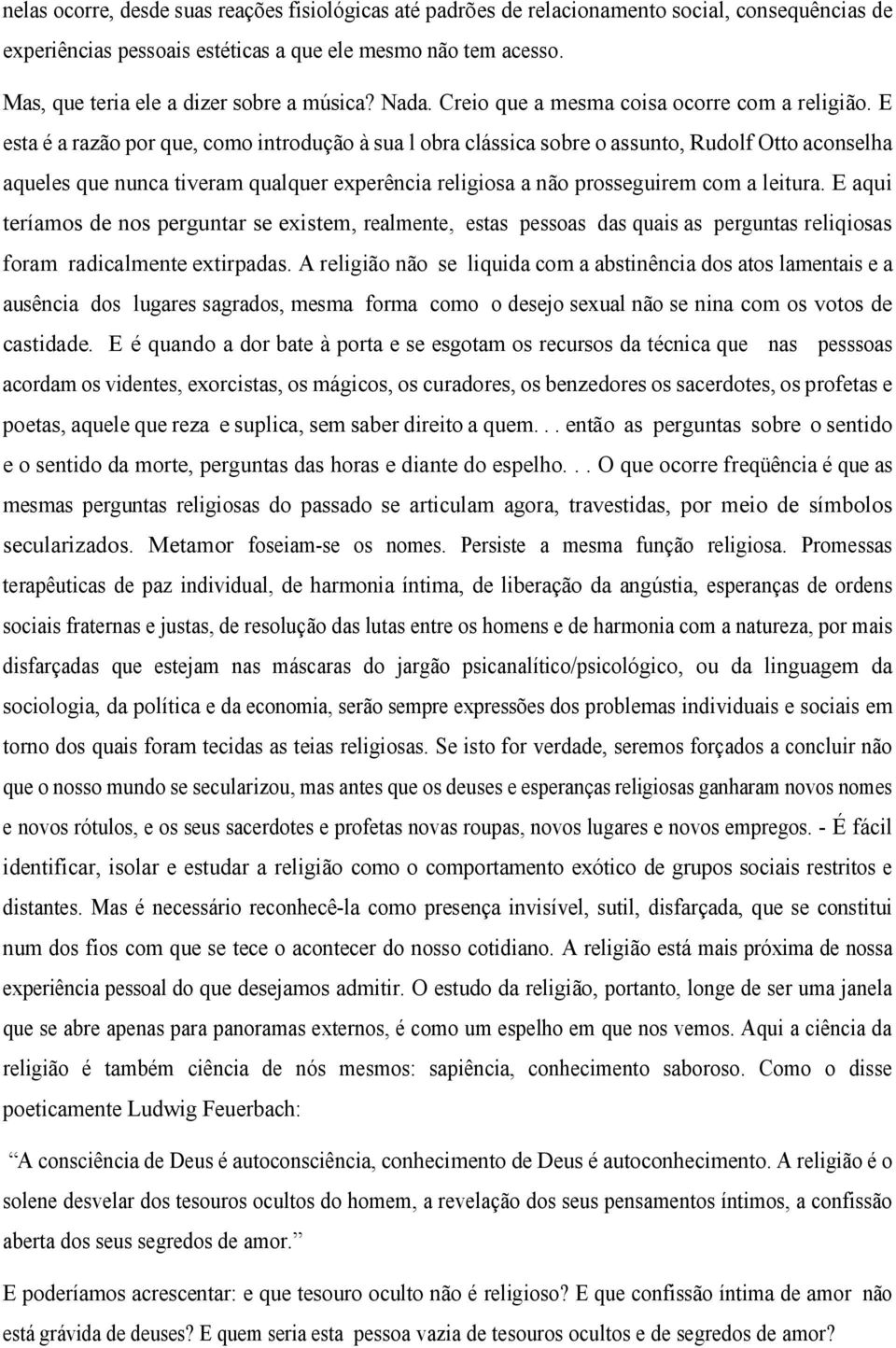 E esta é a razão por que, como introdução à sua l obra clássica sobre o assunto, Rudolf Otto aconselha aqueles que nunca tiveram qualquer experência religiosa a não prosseguirem com a leitura.