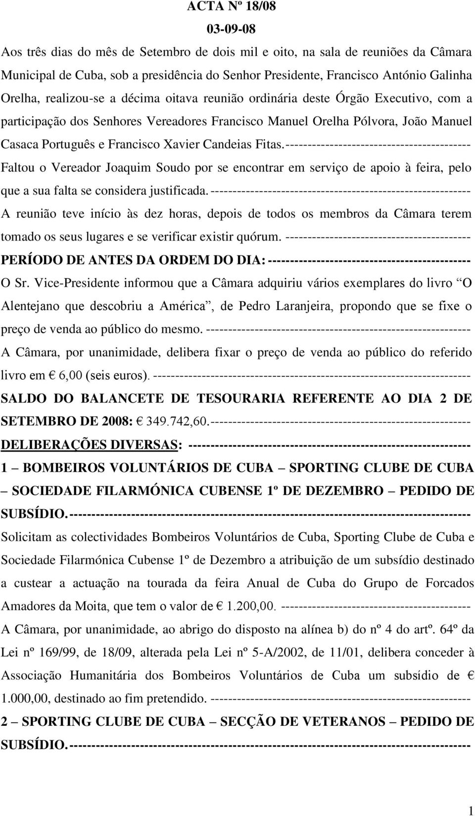 Candeias Fitas. ------------------------------------------ Faltou o Vereador Joaquim Soudo por se encontrar em serviço de apoio à feira, pelo que a sua falta se considera justificada.