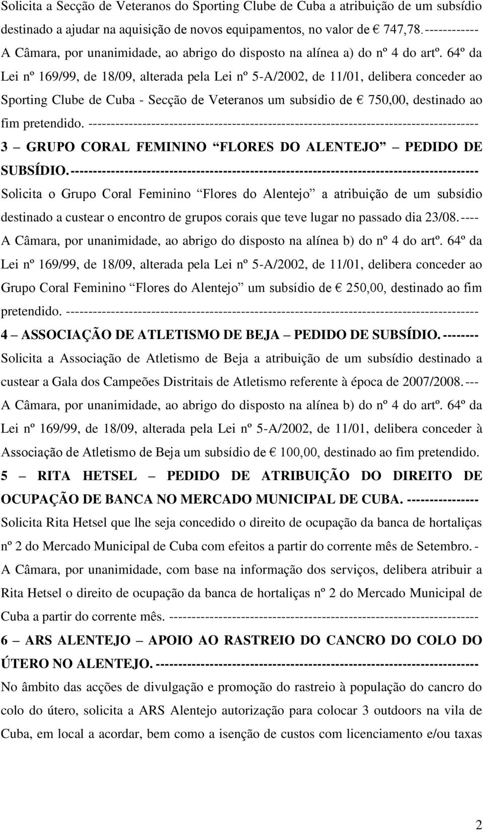 64º da Lei nº 169/99, de 18/09, alterada pela Lei nº 5-A/2002, de 11/01, delibera conceder ao Sporting Clube de Cuba - Secção de Veteranos um subsídio de 750,00, destinado ao fim pretendido.