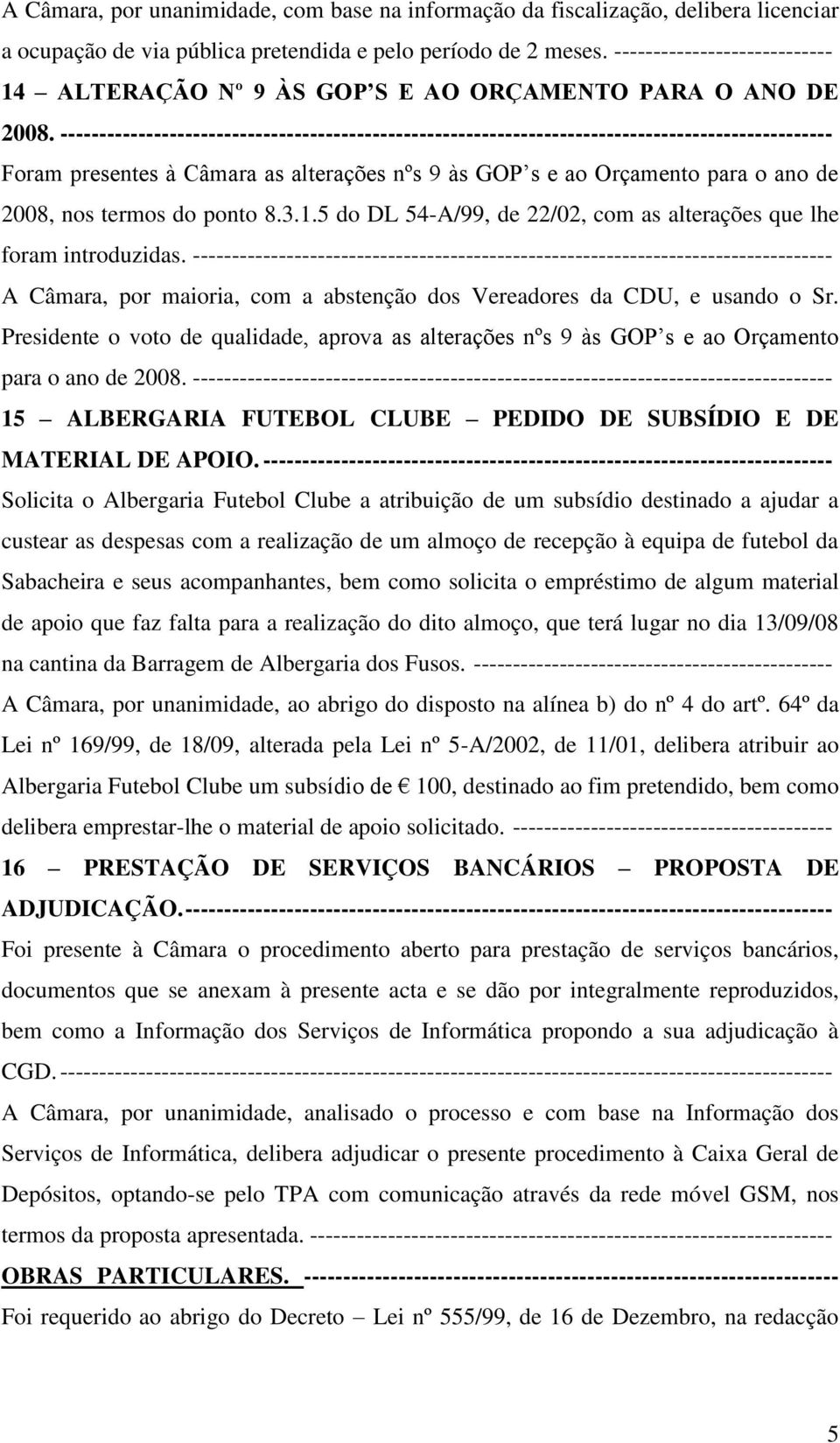 --------------------------------------------------------------------------------------------------- Foram presentes à Câmara as alterações nºs 9 às GOP s e ao Orçamento para o ano de 2008, nos termos