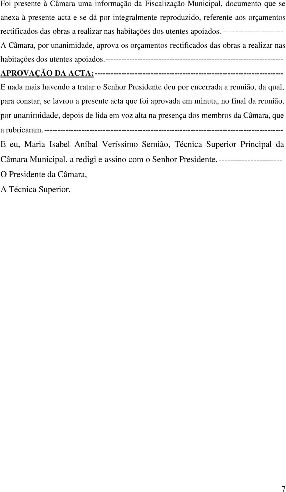 ------------------------------------------------------------------- APROVAÇÃO DA ACTA: ----------------------------------------------------------------------- E nada mais havendo a tratar o Senhor