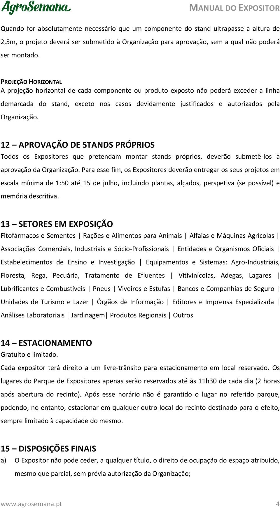 12 APROVAÇÃO DE STANDS PRÓPRIOS Todos os Expositores que pretendam montar stands próprios, deverão submetê-los à aprovação da Organização.