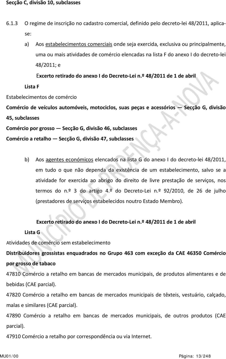 3 O regime de inscrição no cadastro comercial, definido pelo decreto lei 48/2011, aplicase: a) Aos estabelecimentos comerciais onde seja exercida, exclusiva ou principalmente, uma ou mais atividades