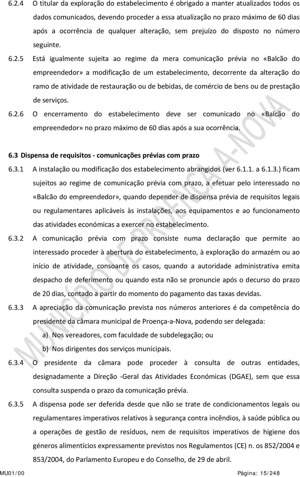 5 Está igualmente sujeita ao regime da mera comunicação prévia no «Balcão do empreendedor» a modificação de um estabelecimento, decorrente da alteração do ramo de atividade de restauração ou de